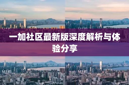 一加社区最新版深度解析与体验分享