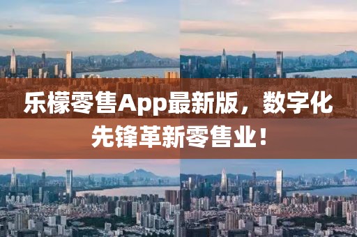 乐檬零售App最新版，数字化先锋革新零售业！