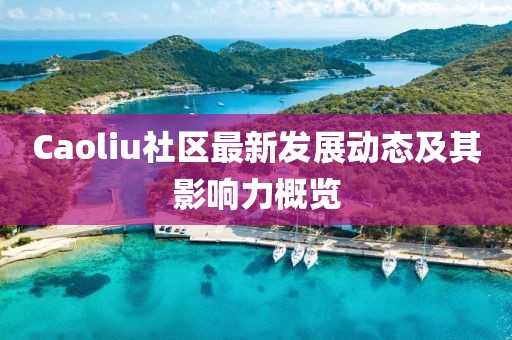 Caoliu社区最新发展动态及其影响力概览
