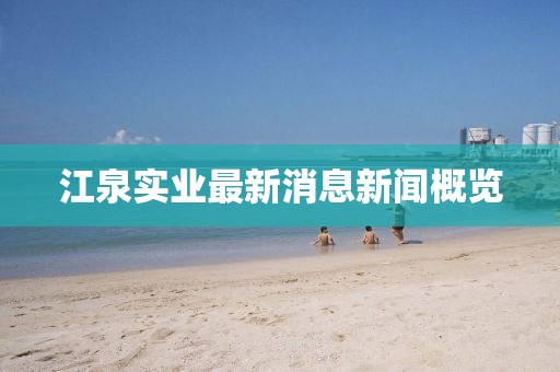 江泉实业最新消息新闻概览