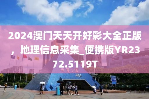2024澳门天天开好彩大全正版，地理信息采集_便携版YR2372.5119T