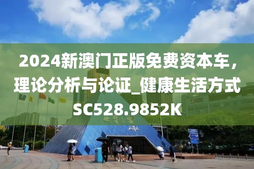2024新澳门正版免费资本车，理论分析与论证_健康生活方式SC528.9852K