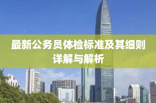 最新公务员体检标准及其细则详解与解析