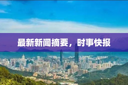 最新新闻摘要，时事快报