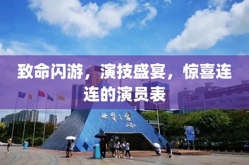 致命闪游，演技盛宴，惊喜连连的演员表