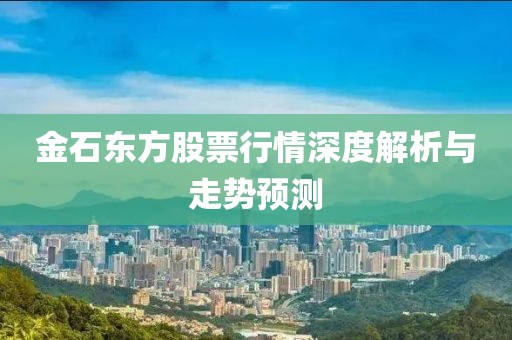 金石东方股票行情深度解析与走势预测
