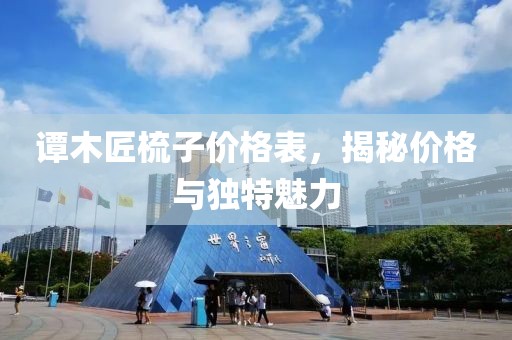 谭木匠梳子价格表，揭秘价格与独特魅力
