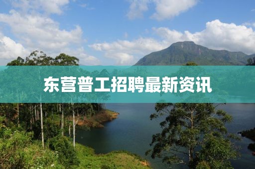 东营普工招聘最新资讯