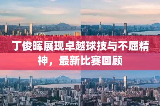丁俊晖展现卓越球技与不屈精神，最新比赛回顾