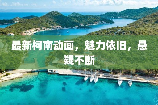 最新柯南动画，魅力依旧，悬疑不断