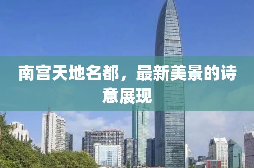 南宫天地名都，最新美景的诗意展现