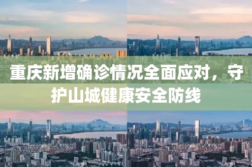 重庆新增确诊情况全面应对，守护山城健康安全防线
