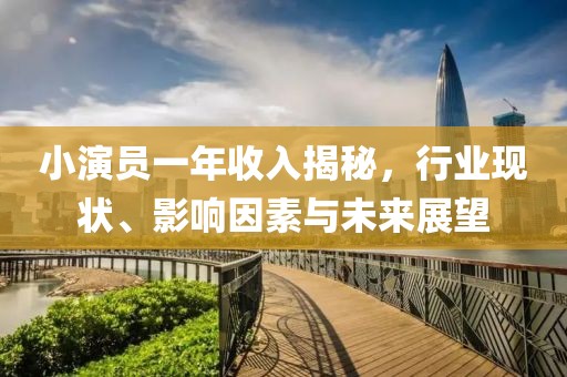 小演员一年收入揭秘，行业现状、影响因素与未来展望