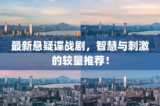 最新悬疑谍战剧，智慧与刺激的较量推荐！