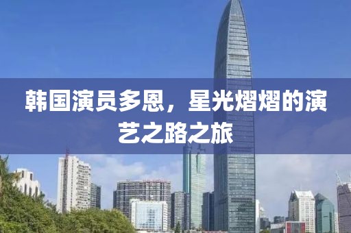 韩国演员多恩，星光熠熠的演艺之路之旅