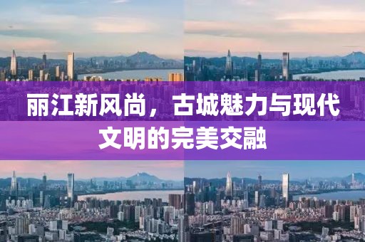 丽江新风尚，古城魅力与现代文明的完美交融