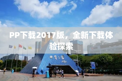 PP下载2017版，全新下载体验探索