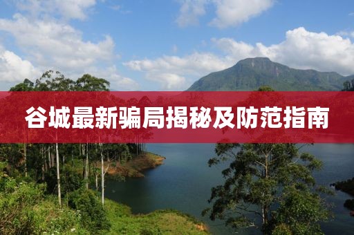 谷城最新骗局揭秘及防范指南