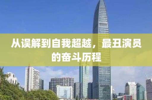 从误解到自我超越，最丑演员的奋斗历程