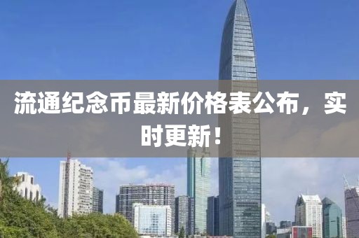 流通纪念币最新价格表公布，实时更新！