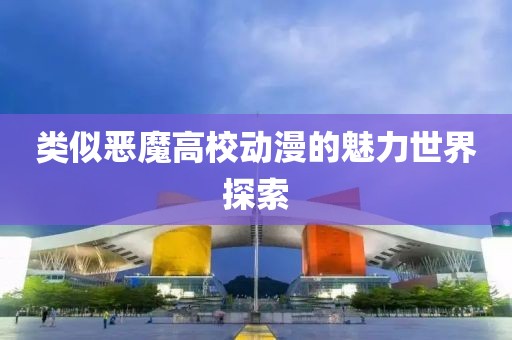 类似恶魔高校动漫的魅力世界探索