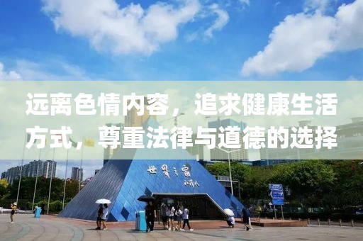远离色情内容，追求健康生活方式，尊重法律与道德的选择