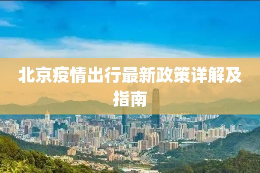 北京疫情出行最新政策详解及指南