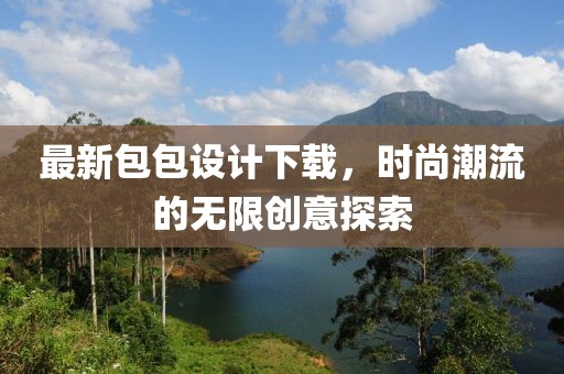 最新包包设计下载，时尚潮流的无限创意探索