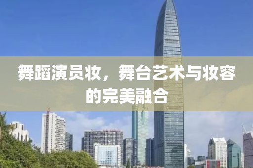 舞蹈演员妆，舞台艺术与妆容的完美融合