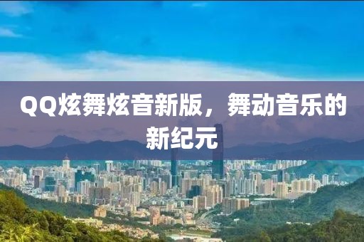QQ炫舞炫音新版，舞动音乐的新纪元