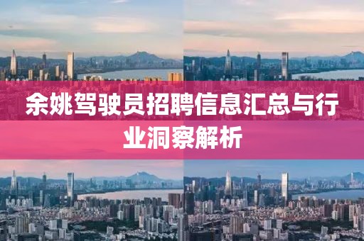 余姚驾驶员招聘信息汇总与行业洞察解析
