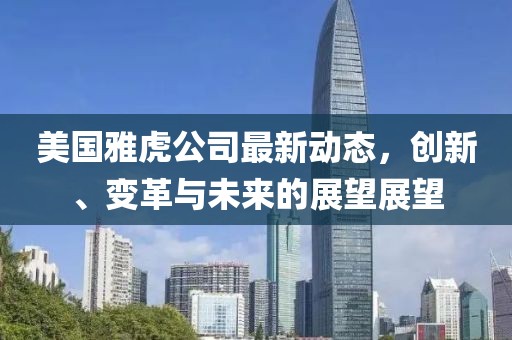 美国雅虎公司最新动态，创新、变革与未来的展望展望