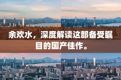 余欢水，深度解读这部备受瞩目的国产佳作。