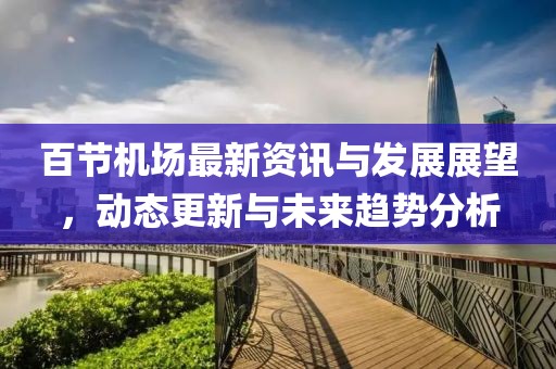 百节机场最新资讯与发展展望，动态更新与未来趋势分析