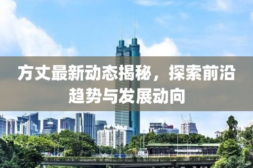 方丈最新动态揭秘，探索前沿趋势与发展动向