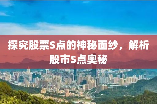 探究股票S点的神秘面纱，解析股市S点奥秘
