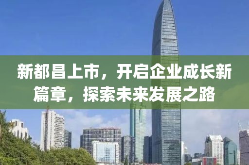 新都昌上市，开启企业成长新篇章，探索未来发展之路