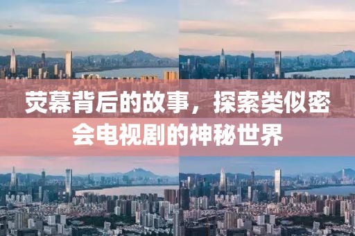 荧幕背后的故事，探索类似密会电视剧的神秘世界