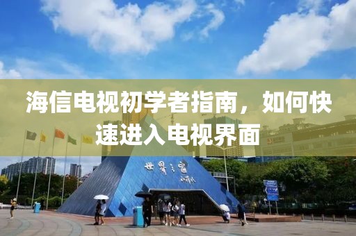 海信电视初学者指南，如何快速进入电视界面