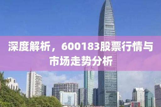 深度解析，600183股票行情与市场走势分析