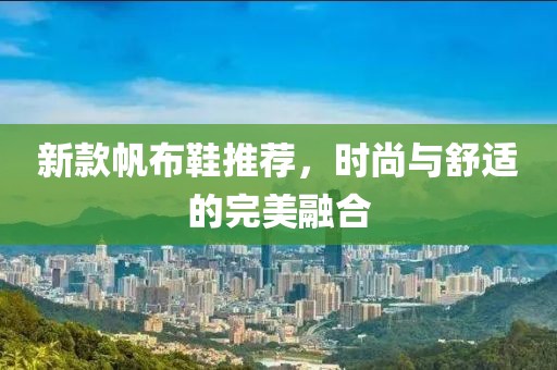 新款帆布鞋推荐，时尚与舒适的完美融合