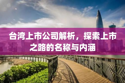 台湾上市公司解析，探索上市之路的名称与内涵