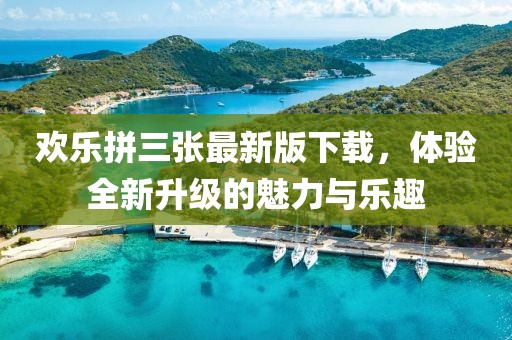 欢乐拼三张最新版下载，体验全新升级的魅力与乐趣