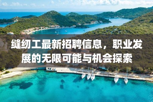 缝纫工最新招聘信息，职业发展的无限可能与机会探索