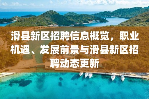 滑县新区招聘信息概览，职业机遇、发展前景与滑县新区招聘动态更新