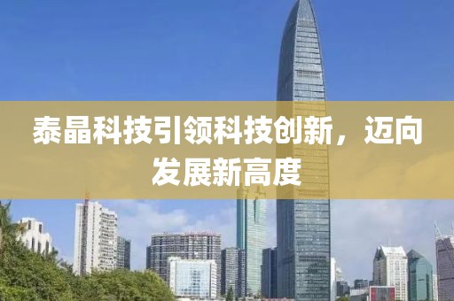 泰晶科技引领科技创新，迈向发展新高度