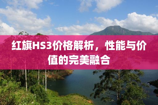 红旗HS3价格解析，性能与价值的完美融合