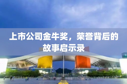 上市公司金牛奖，荣誉背后的故事启示录