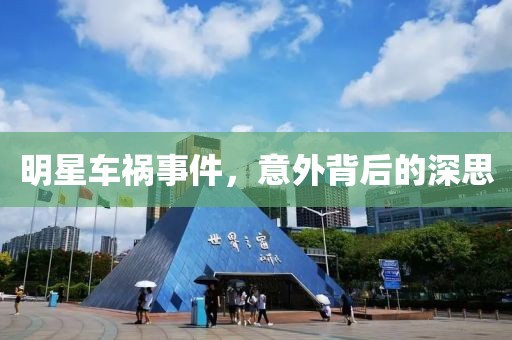 明星车祸事件，意外背后的深思