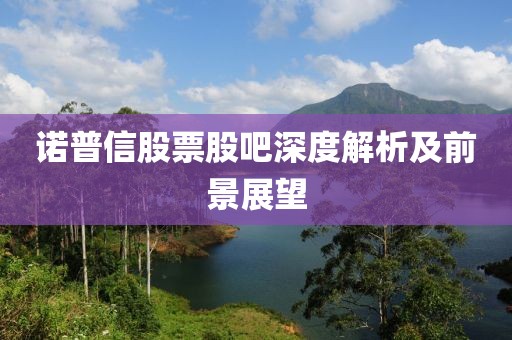 诺普信股票股吧深度解析及前景展望